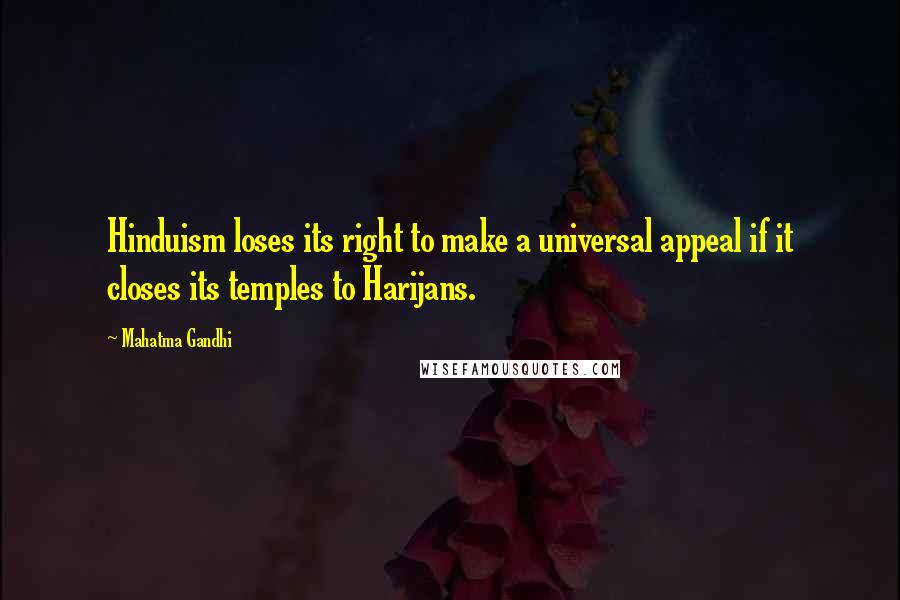 Mahatma Gandhi Quotes: Hinduism loses its right to make a universal appeal if it closes its temples to Harijans.
