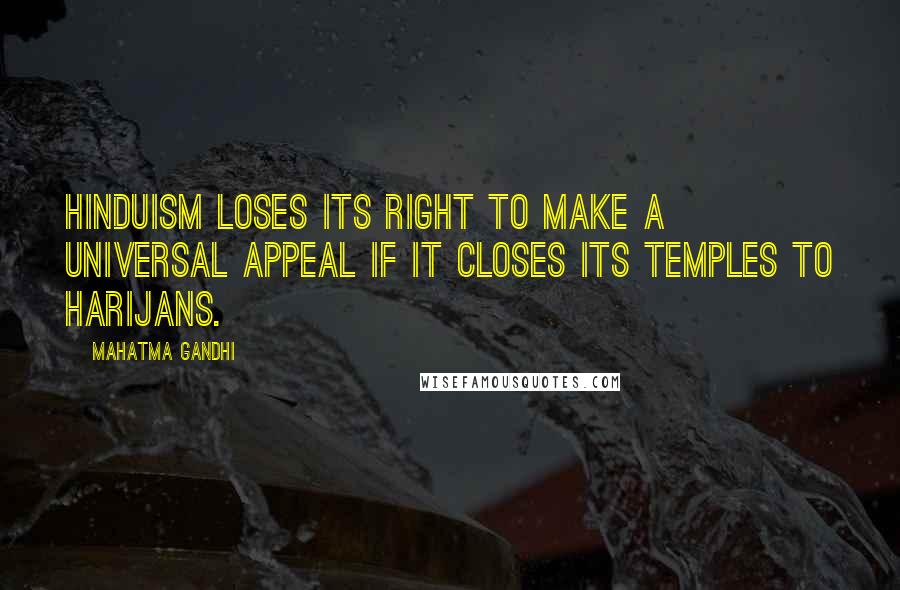 Mahatma Gandhi Quotes: Hinduism loses its right to make a universal appeal if it closes its temples to Harijans.