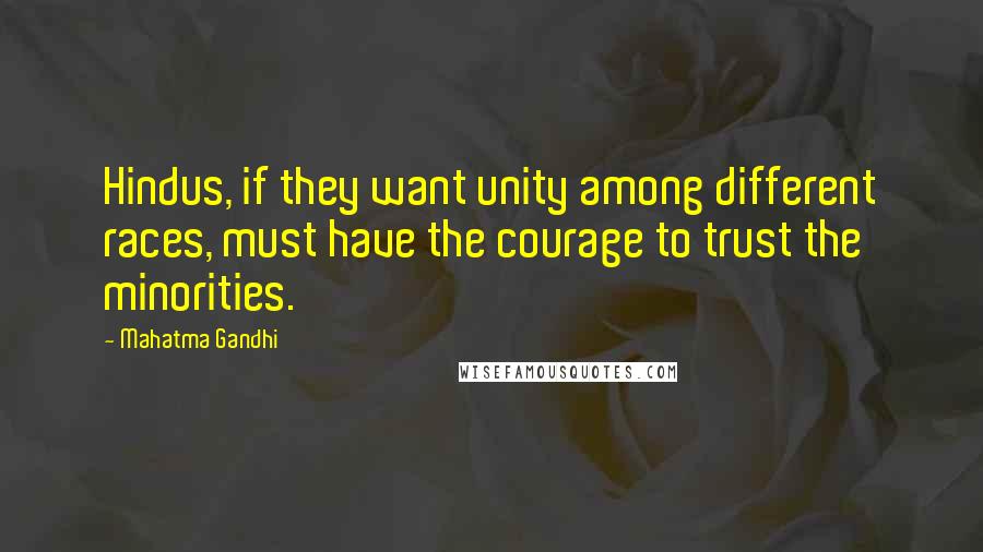 Mahatma Gandhi Quotes: Hindus, if they want unity among different races, must have the courage to trust the minorities.