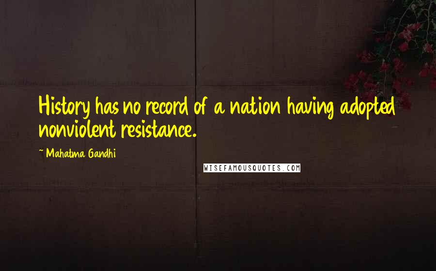 Mahatma Gandhi Quotes: History has no record of a nation having adopted nonviolent resistance.