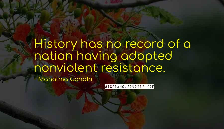 Mahatma Gandhi Quotes: History has no record of a nation having adopted nonviolent resistance.