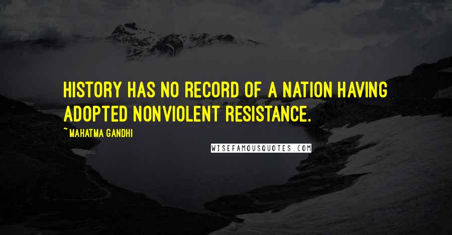 Mahatma Gandhi Quotes: History has no record of a nation having adopted nonviolent resistance.