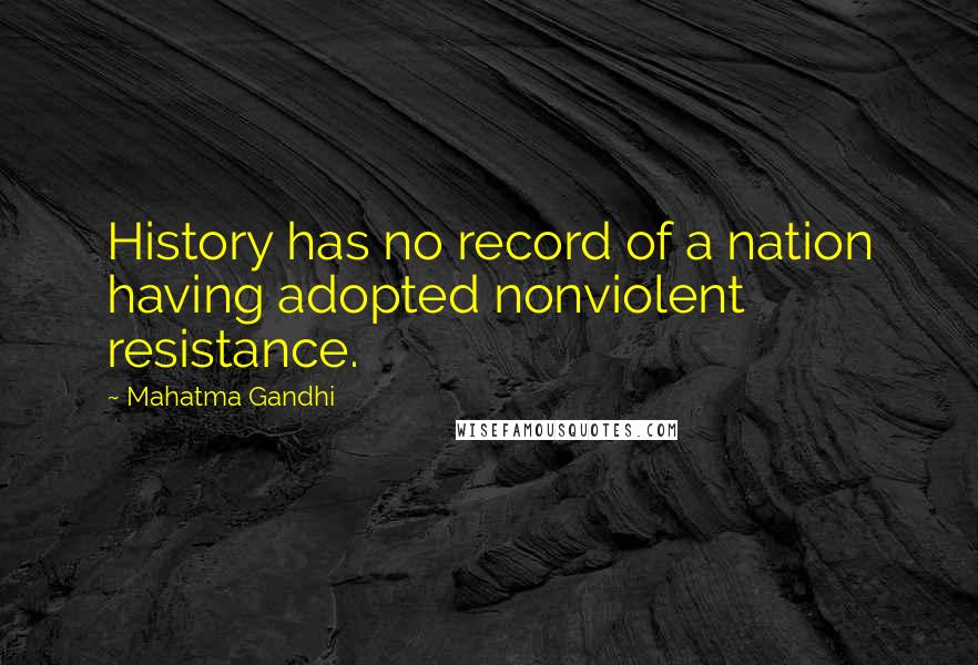 Mahatma Gandhi Quotes: History has no record of a nation having adopted nonviolent resistance.