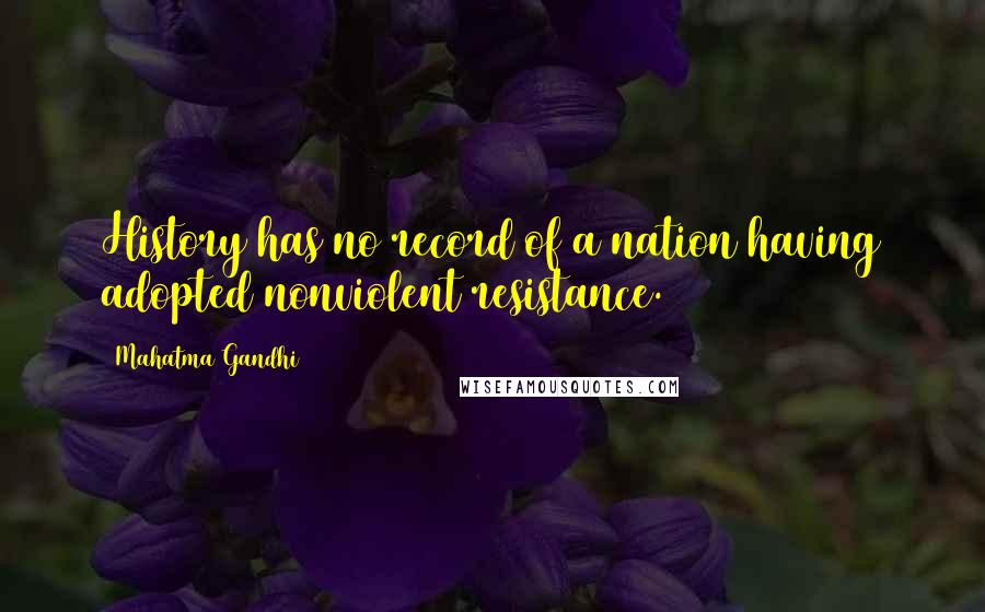 Mahatma Gandhi Quotes: History has no record of a nation having adopted nonviolent resistance.