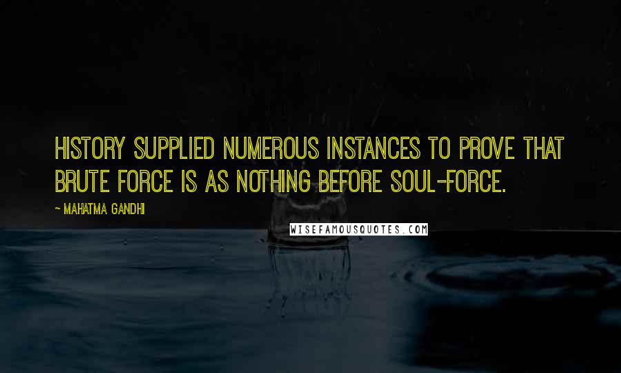 Mahatma Gandhi Quotes: History supplied numerous instances to prove that brute force is as nothing before soul-force.