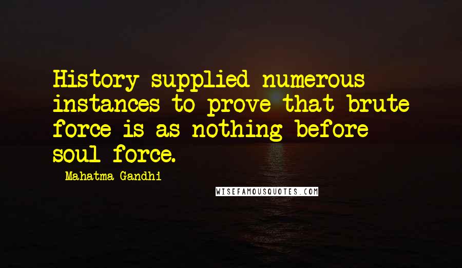 Mahatma Gandhi Quotes: History supplied numerous instances to prove that brute force is as nothing before soul-force.