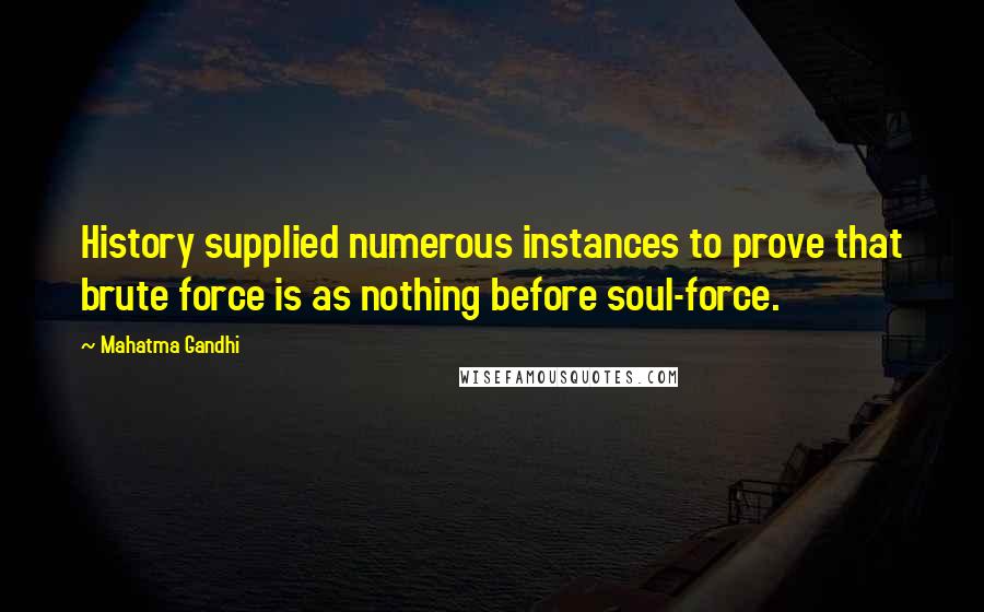 Mahatma Gandhi Quotes: History supplied numerous instances to prove that brute force is as nothing before soul-force.