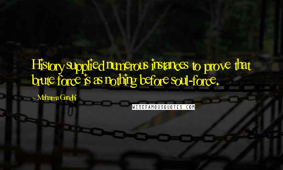 Mahatma Gandhi Quotes: History supplied numerous instances to prove that brute force is as nothing before soul-force.