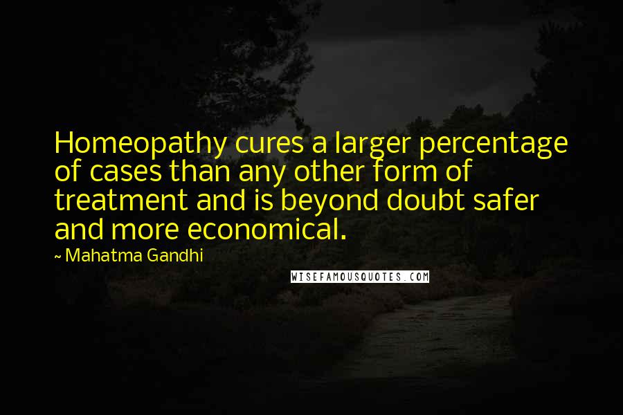 Mahatma Gandhi Quotes: Homeopathy cures a larger percentage of cases than any other form of treatment and is beyond doubt safer and more economical.