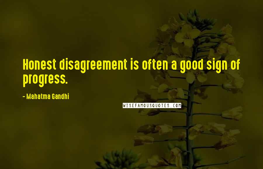 Mahatma Gandhi Quotes: Honest disagreement is often a good sign of progress.