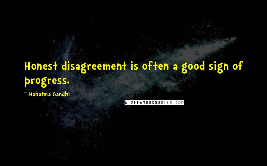 Mahatma Gandhi Quotes: Honest disagreement is often a good sign of progress.
