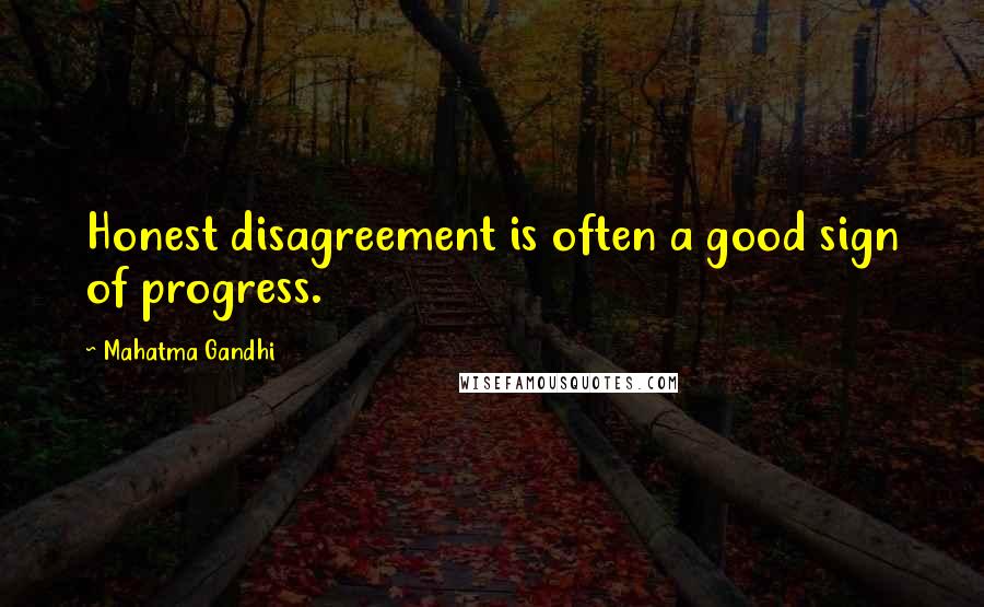 Mahatma Gandhi Quotes: Honest disagreement is often a good sign of progress.