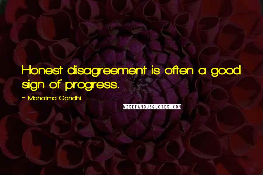 Mahatma Gandhi Quotes: Honest disagreement is often a good sign of progress.
