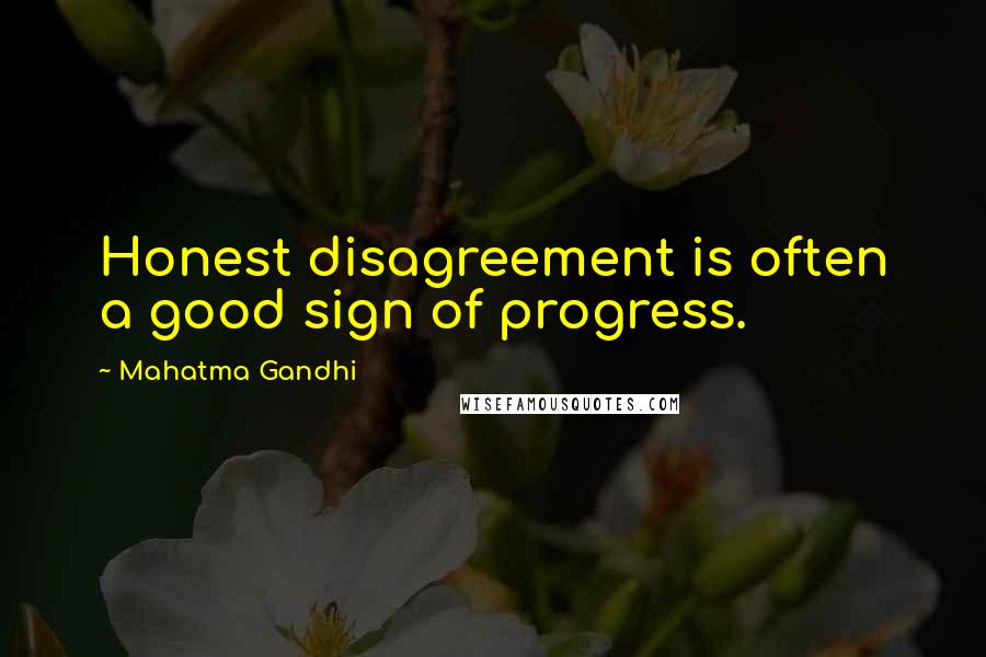 Mahatma Gandhi Quotes: Honest disagreement is often a good sign of progress.