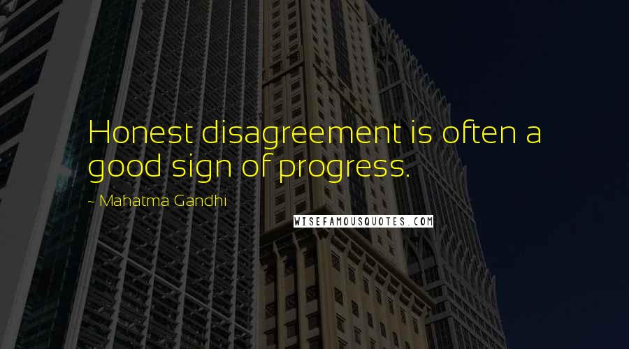 Mahatma Gandhi Quotes: Honest disagreement is often a good sign of progress.