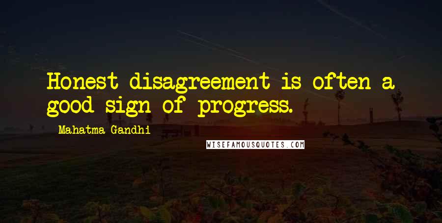 Mahatma Gandhi Quotes: Honest disagreement is often a good sign of progress.