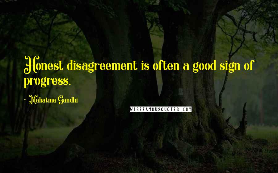 Mahatma Gandhi Quotes: Honest disagreement is often a good sign of progress.
