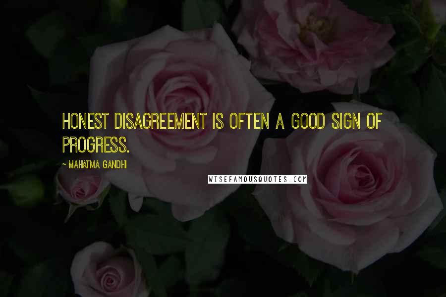 Mahatma Gandhi Quotes: Honest disagreement is often a good sign of progress.