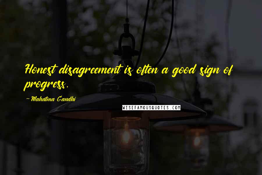 Mahatma Gandhi Quotes: Honest disagreement is often a good sign of progress.