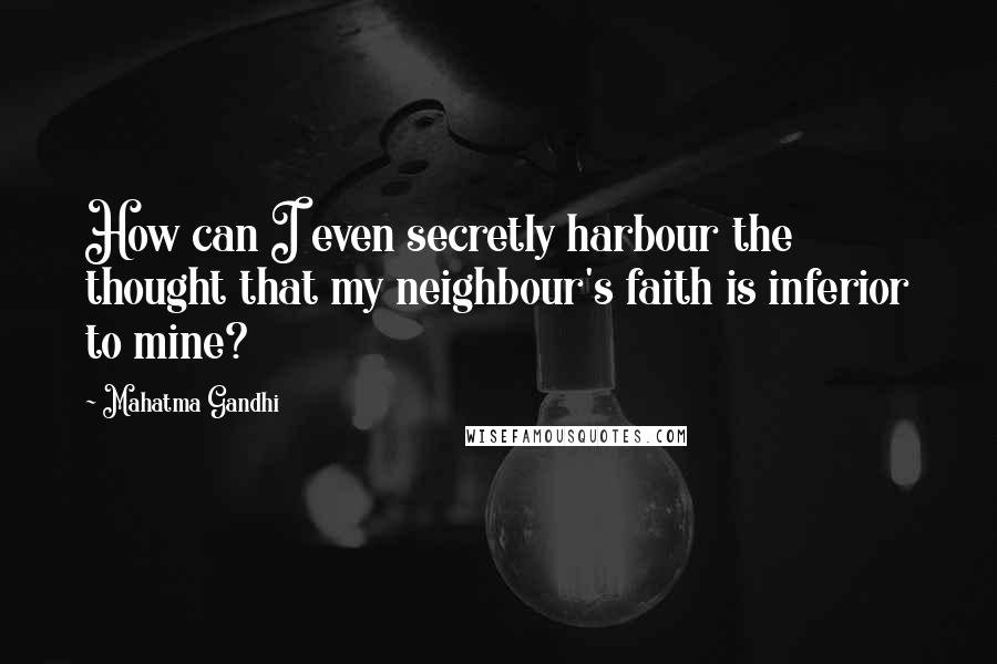 Mahatma Gandhi Quotes: How can I even secretly harbour the thought that my neighbour's faith is inferior to mine?