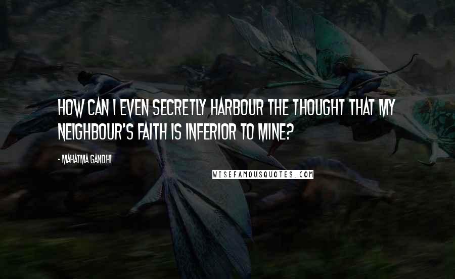 Mahatma Gandhi Quotes: How can I even secretly harbour the thought that my neighbour's faith is inferior to mine?