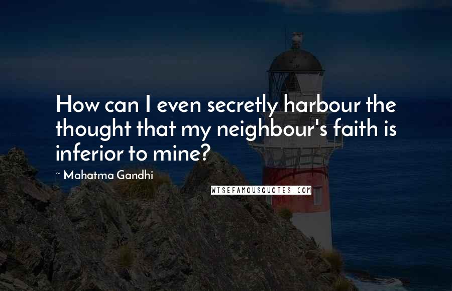 Mahatma Gandhi Quotes: How can I even secretly harbour the thought that my neighbour's faith is inferior to mine?