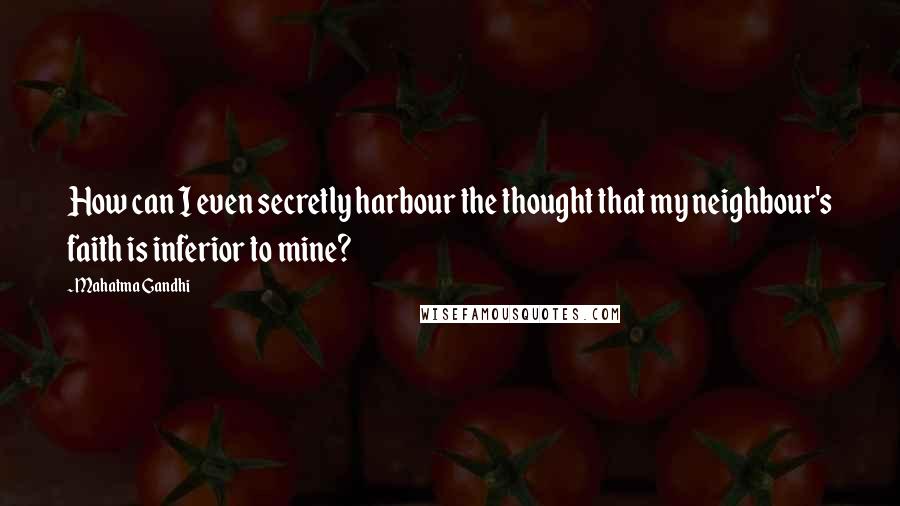 Mahatma Gandhi Quotes: How can I even secretly harbour the thought that my neighbour's faith is inferior to mine?