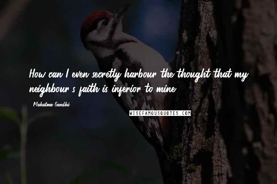 Mahatma Gandhi Quotes: How can I even secretly harbour the thought that my neighbour's faith is inferior to mine?