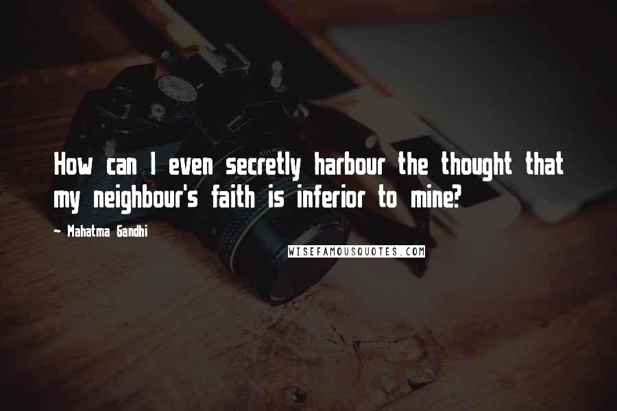 Mahatma Gandhi Quotes: How can I even secretly harbour the thought that my neighbour's faith is inferior to mine?