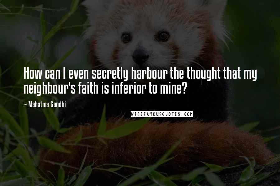 Mahatma Gandhi Quotes: How can I even secretly harbour the thought that my neighbour's faith is inferior to mine?