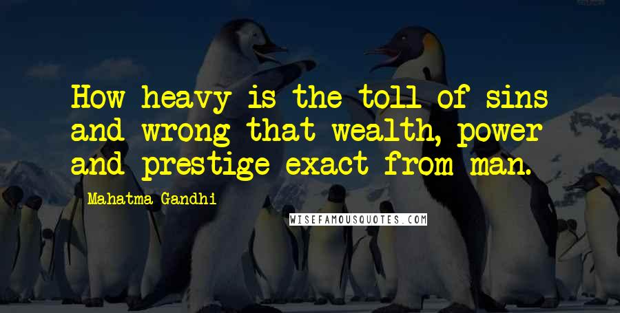 Mahatma Gandhi Quotes: How heavy is the toll of sins and wrong that wealth, power and prestige exact from man.