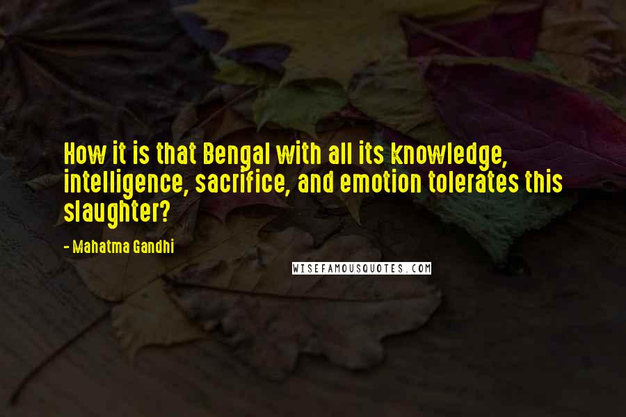 Mahatma Gandhi Quotes: How it is that Bengal with all its knowledge, intelligence, sacrifice, and emotion tolerates this slaughter?