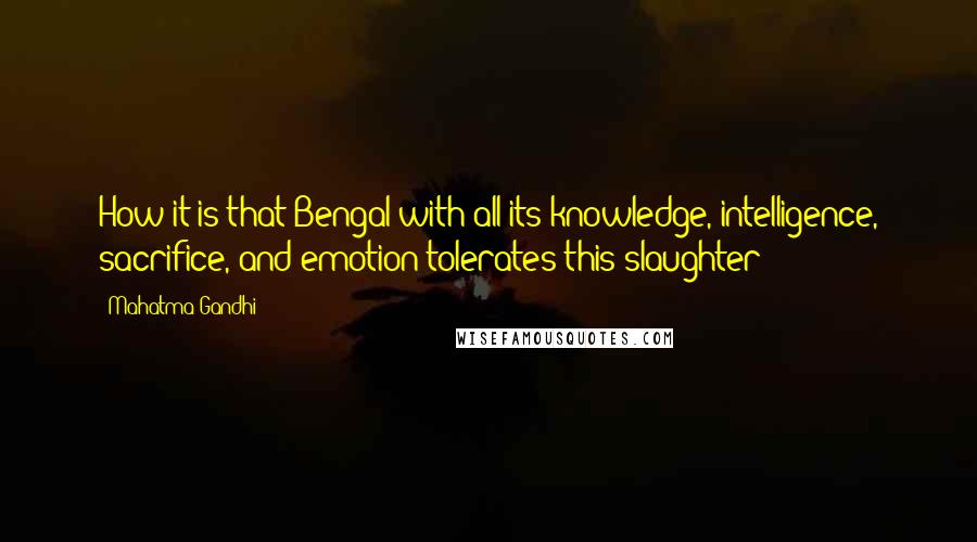 Mahatma Gandhi Quotes: How it is that Bengal with all its knowledge, intelligence, sacrifice, and emotion tolerates this slaughter?