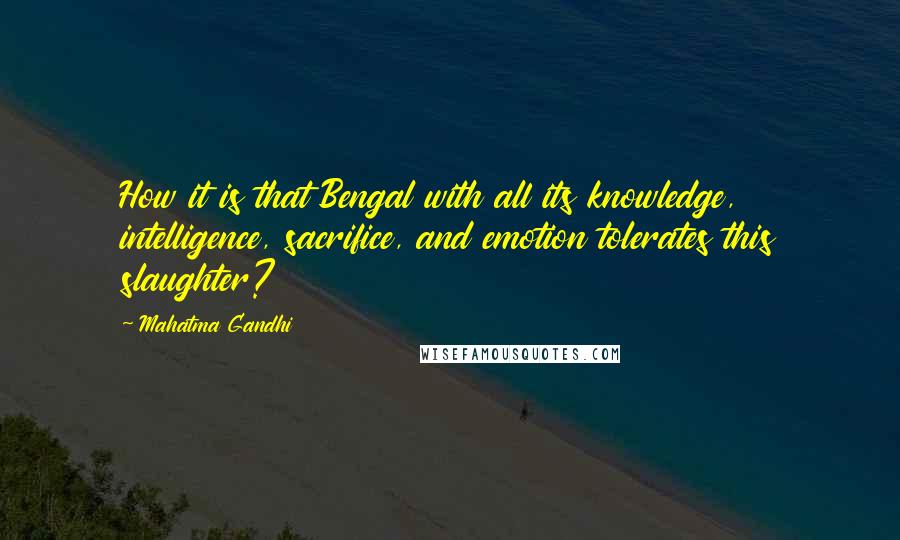 Mahatma Gandhi Quotes: How it is that Bengal with all its knowledge, intelligence, sacrifice, and emotion tolerates this slaughter?