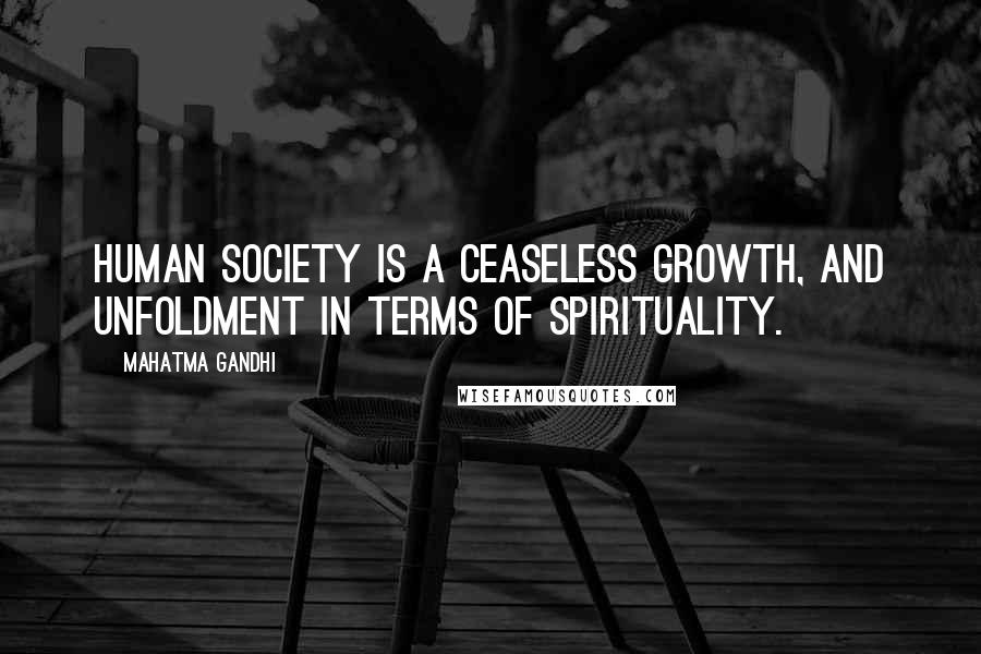 Mahatma Gandhi Quotes: Human society is a ceaseless growth, and unfoldment in terms of spirituality.