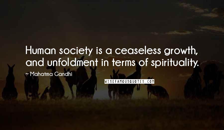 Mahatma Gandhi Quotes: Human society is a ceaseless growth, and unfoldment in terms of spirituality.