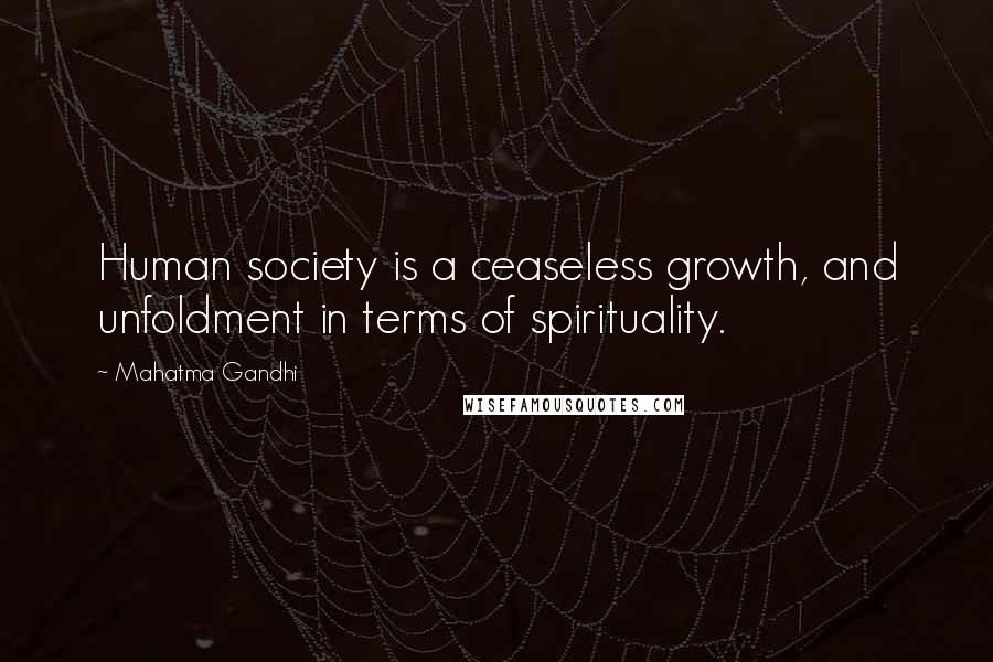 Mahatma Gandhi Quotes: Human society is a ceaseless growth, and unfoldment in terms of spirituality.