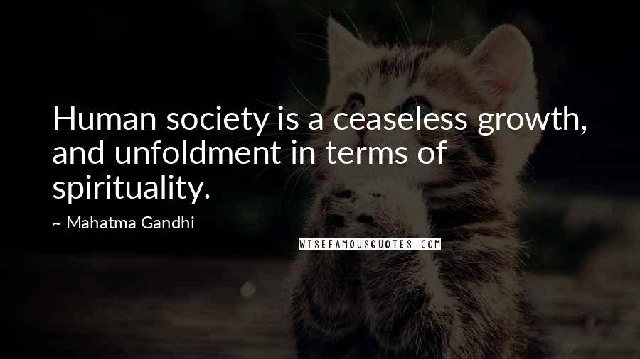 Mahatma Gandhi Quotes: Human society is a ceaseless growth, and unfoldment in terms of spirituality.