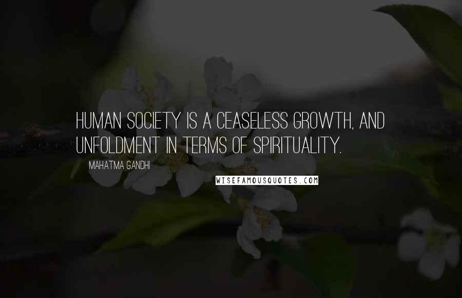 Mahatma Gandhi Quotes: Human society is a ceaseless growth, and unfoldment in terms of spirituality.