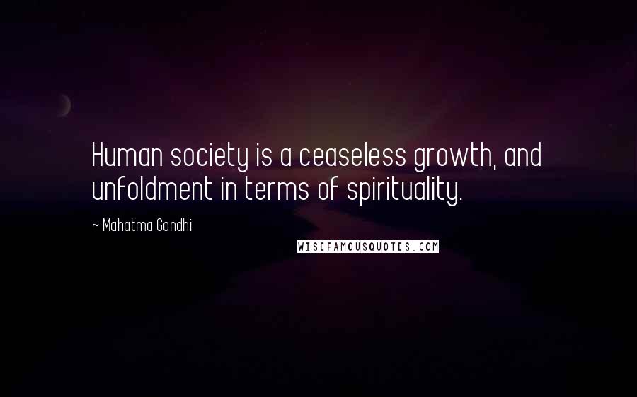 Mahatma Gandhi Quotes: Human society is a ceaseless growth, and unfoldment in terms of spirituality.