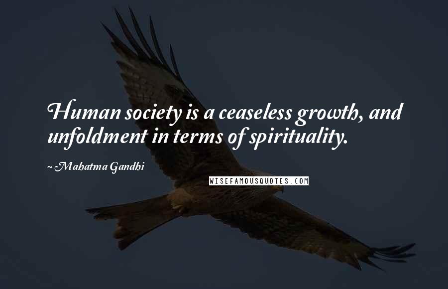 Mahatma Gandhi Quotes: Human society is a ceaseless growth, and unfoldment in terms of spirituality.