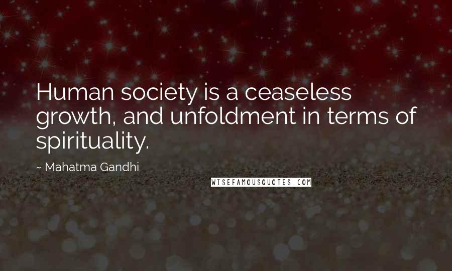 Mahatma Gandhi Quotes: Human society is a ceaseless growth, and unfoldment in terms of spirituality.