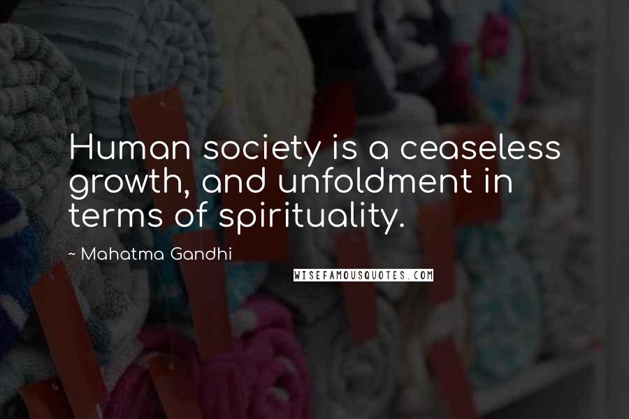 Mahatma Gandhi Quotes: Human society is a ceaseless growth, and unfoldment in terms of spirituality.