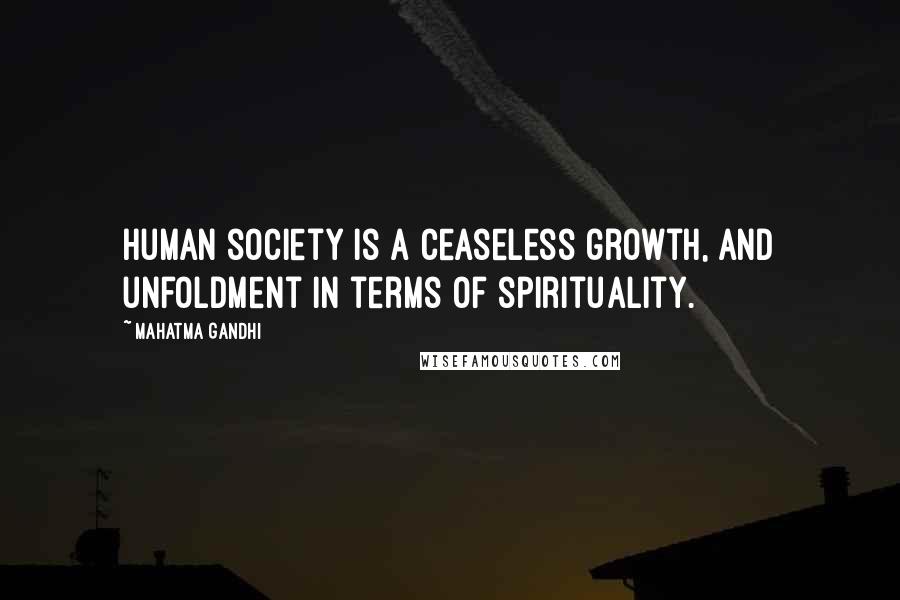 Mahatma Gandhi Quotes: Human society is a ceaseless growth, and unfoldment in terms of spirituality.