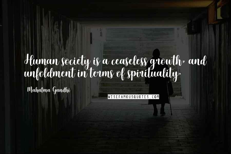 Mahatma Gandhi Quotes: Human society is a ceaseless growth, and unfoldment in terms of spirituality.