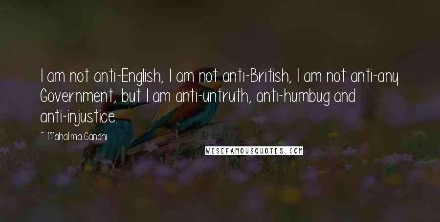 Mahatma Gandhi Quotes: I am not anti-English, I am not anti-British, I am not anti-any Government, but I am anti-untruth, anti-humbug and anti-injustice.