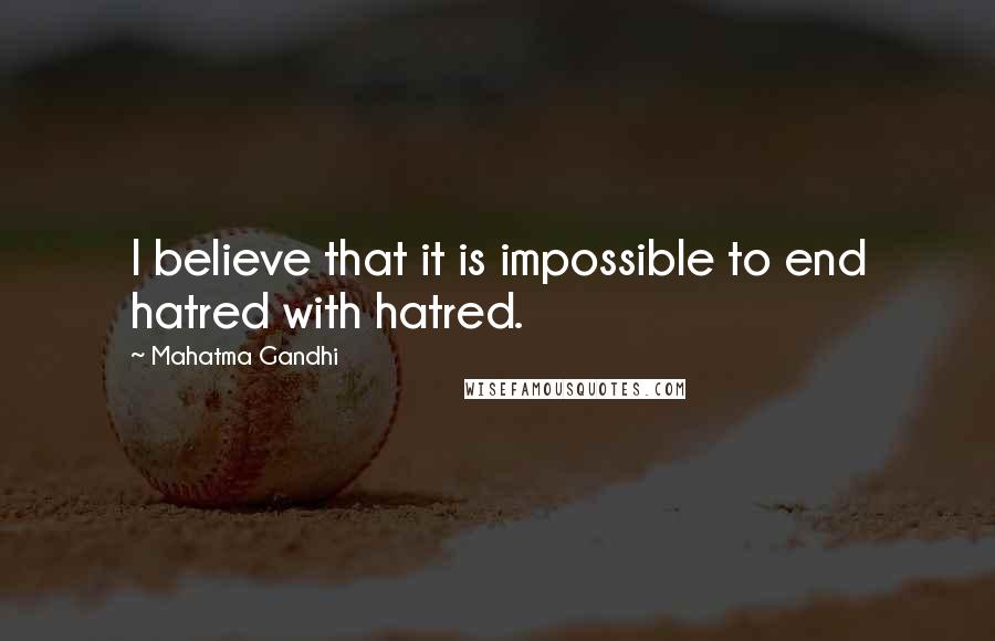 Mahatma Gandhi Quotes: I believe that it is impossible to end hatred with hatred.