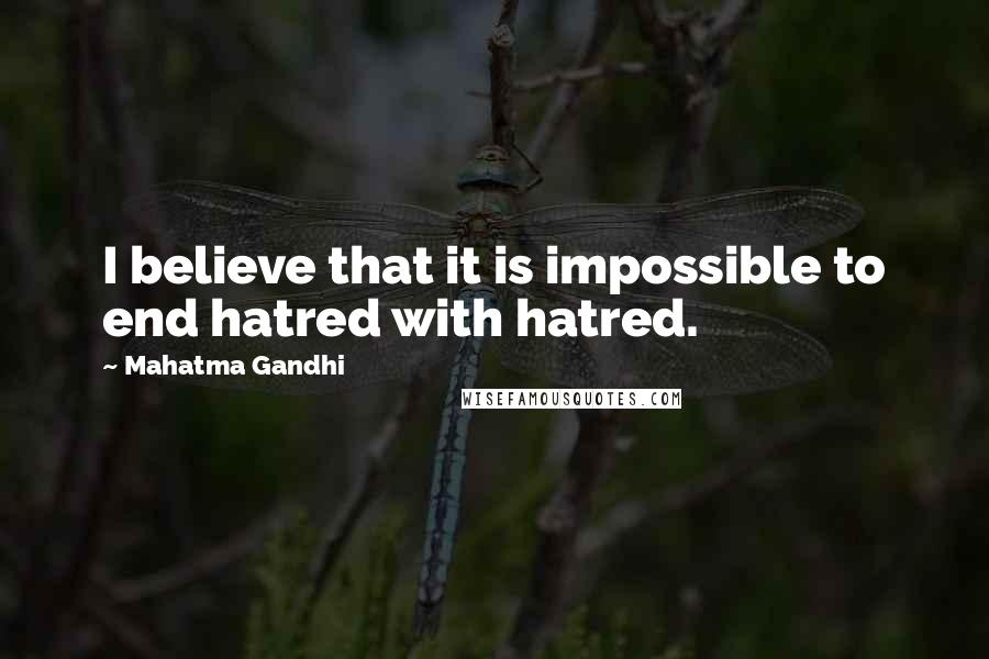 Mahatma Gandhi Quotes: I believe that it is impossible to end hatred with hatred.