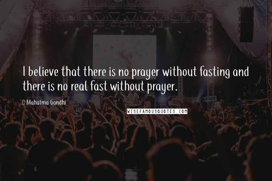 Mahatma Gandhi Quotes: I believe that there is no prayer without fasting and there is no real fast without prayer.