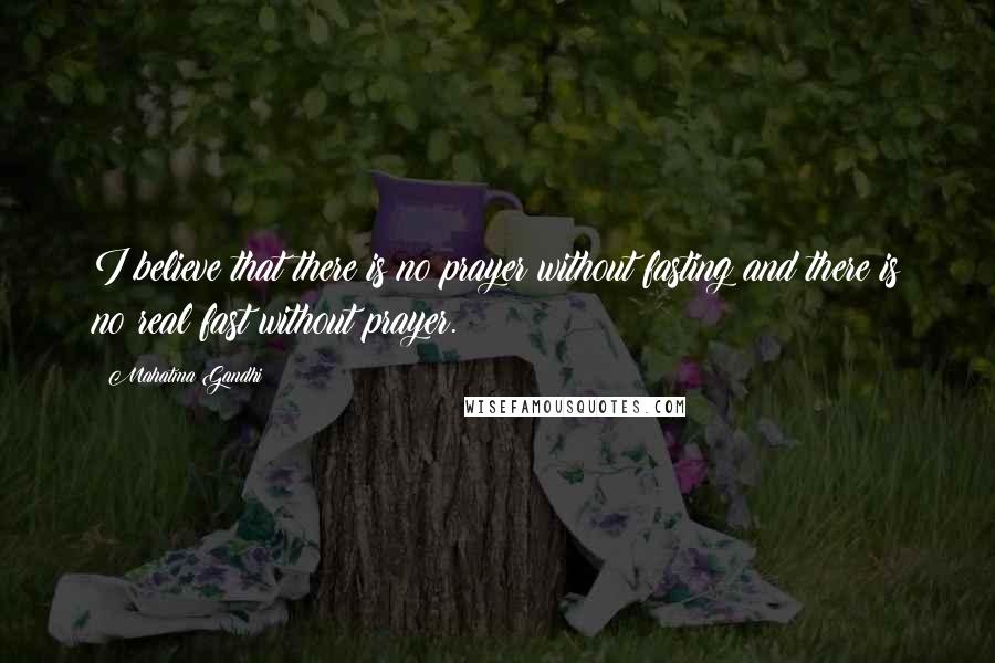 Mahatma Gandhi Quotes: I believe that there is no prayer without fasting and there is no real fast without prayer.